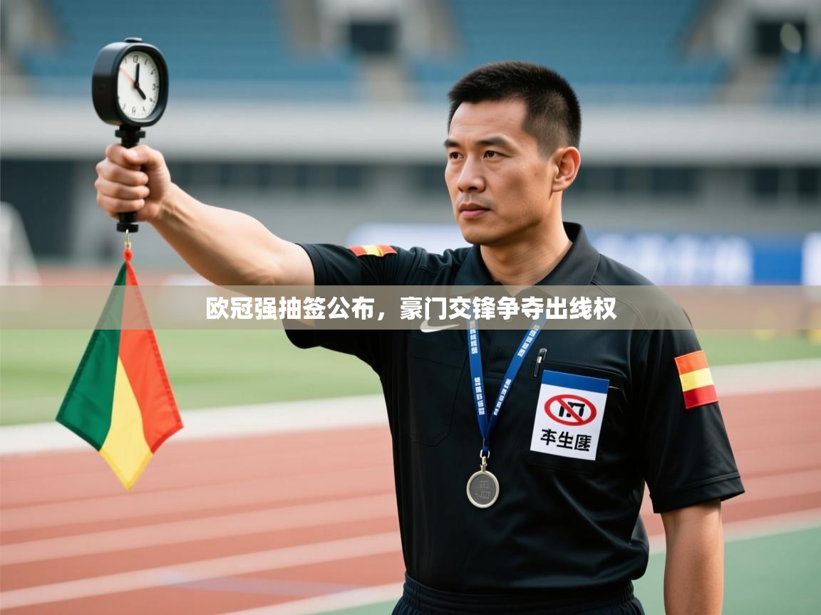 爱游戏体育娱乐-欧冠强抽签公布，豪门交锋争夺出线权