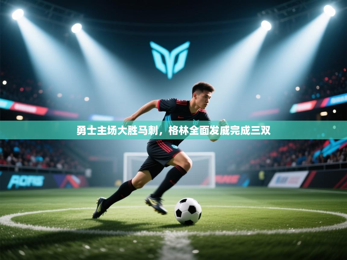 爱游戏体育娱乐马竞赞助商-勇士主场大胜马刺，格林全面发威完成三双