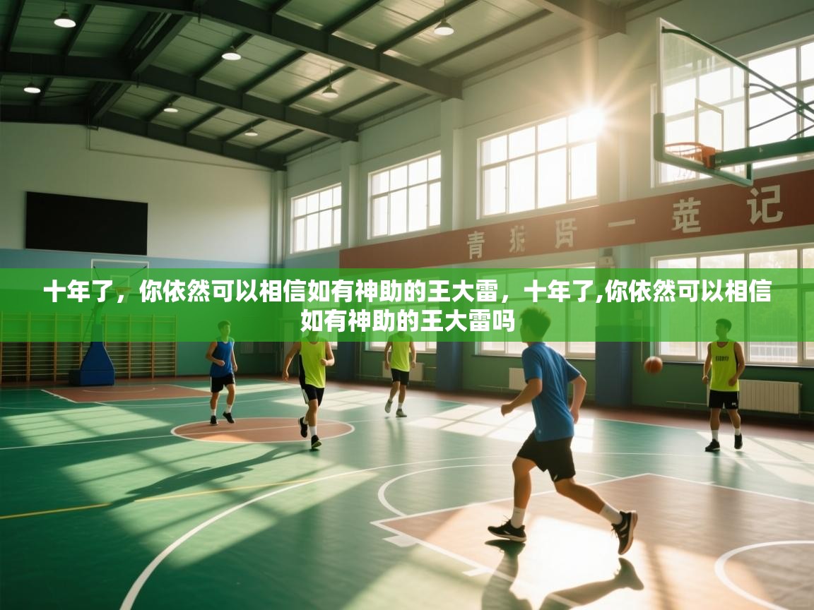 爱游戏体育下载-十年了，你依然可以相信如有神助的王大雷，十年了,你依然可以相信如有神助的王大雷吗